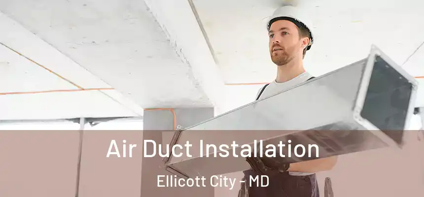 Air Duct Installation Ellicott City - MD