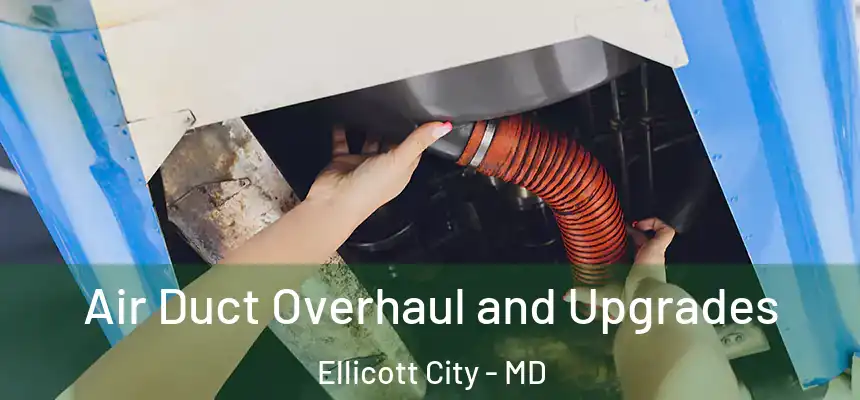 Air Duct Overhaul and Upgrades Ellicott City - MD