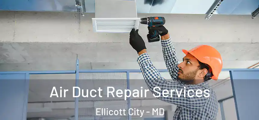 Air Duct Repair Services Ellicott City - MD