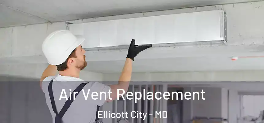 Air Vent Replacement Ellicott City - MD