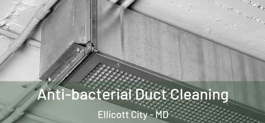Anti-bacterial Duct Cleaning Ellicott City - MD