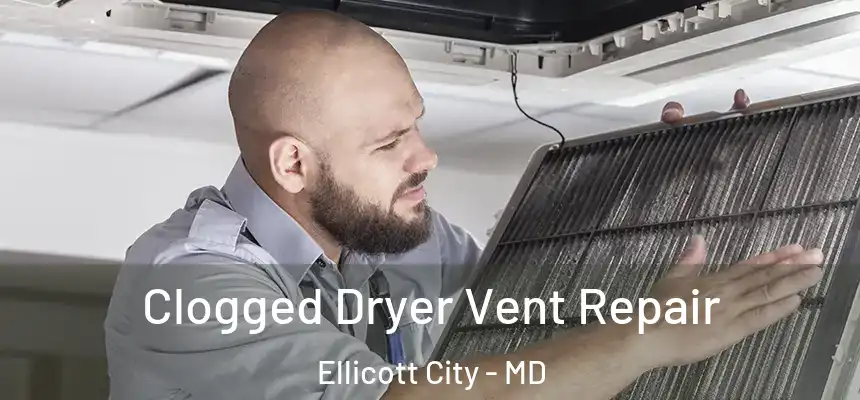 Clogged Dryer Vent Repair Ellicott City - MD