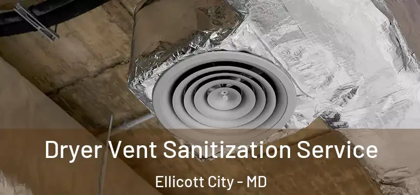 Dryer Vent Sanitization Service Ellicott City - MD