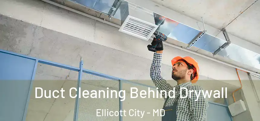 Duct Cleaning Behind Drywall Ellicott City - MD