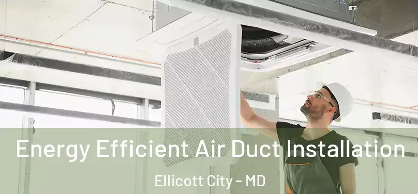 Energy Efficient Air Duct Installation Ellicott City - MD