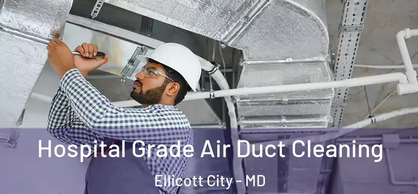 Hospital Grade Air Duct Cleaning Ellicott City - MD