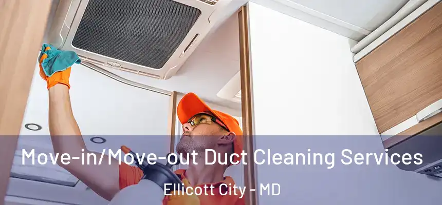 Move-in/Move-out Duct Cleaning Services Ellicott City - MD