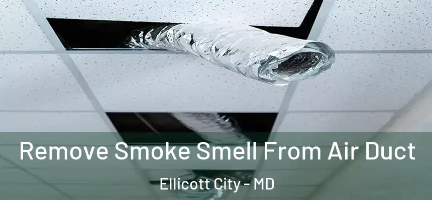 Remove Smoke Smell From Air Duct Ellicott City - MD