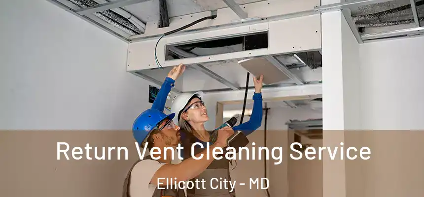 Return Vent Cleaning Service Ellicott City - MD