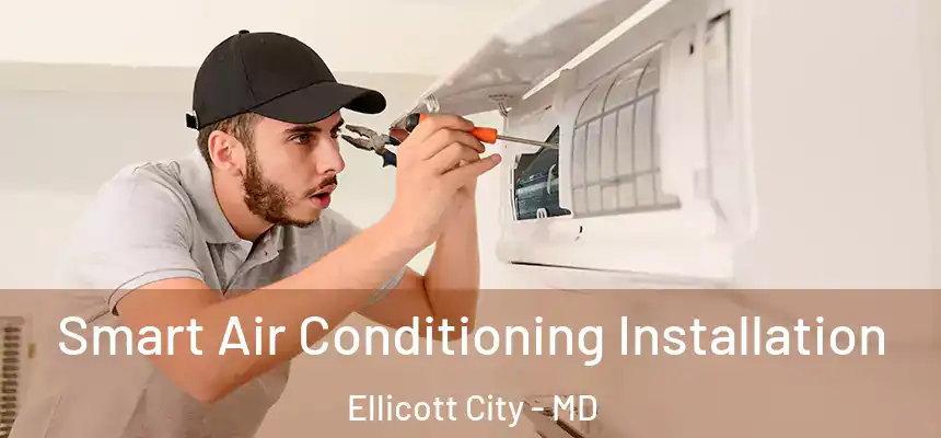 Smart Air Conditioning Installation Ellicott City - MD